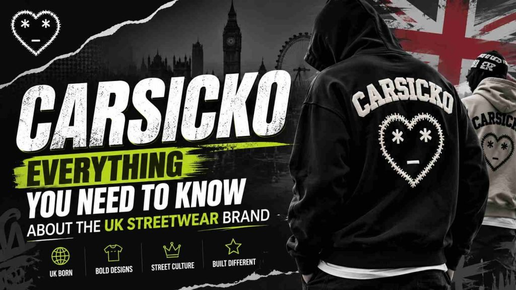 Carsicko Everything You Need to Know About the UK Streetwear Brand
